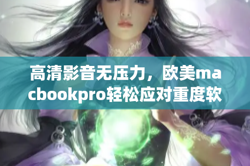 高清影音无压力，欧美macbookpro轻松应对重度软件要求