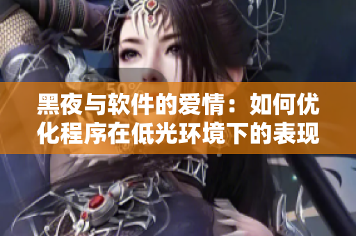 黑夜与软件的爱情：如何优化程序在低光环境下的表现