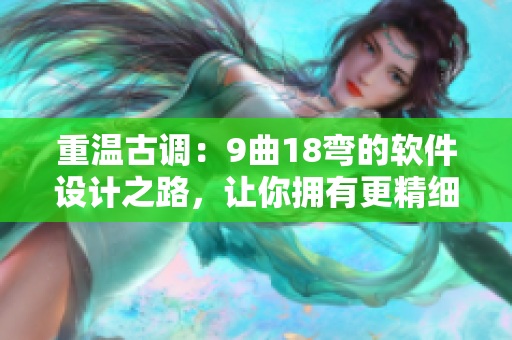 重温古调：9曲18弯的软件设计之路，让你拥有更精细的软件体验！