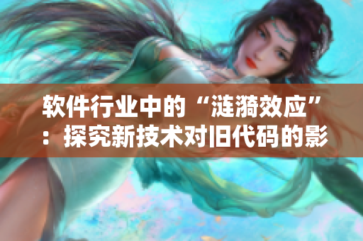软件行业中的“涟漪效应”：探究新技术对旧代码的影响