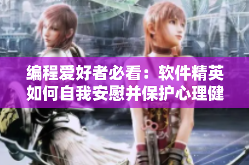 编程爱好者必看：软件精英如何自我安慰并保护心理健康