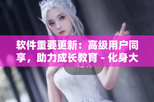 软件重要更新：高级用户同享，助力成长教育 - 化身大臣的公主成年礼