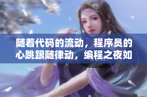 随着代码的流动，程序员的心跳跟随律动，编程之夜如皇上纵马疾奔