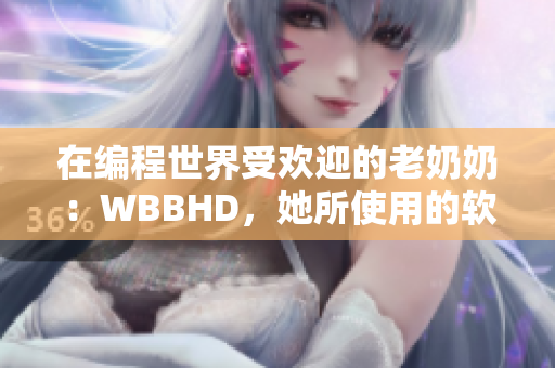 在编程世界受欢迎的老奶奶：WBBHD，她所使用的软件和教学资源。