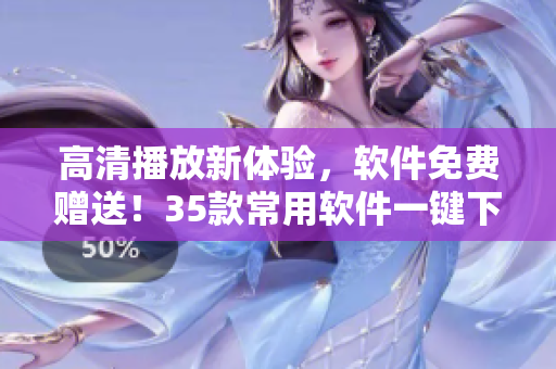 高清播放新体验，软件免费赠送！35款常用软件一键下载，高速畅享。