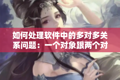 如何处理软件中的多对多关系问题：一个对象跟两个对象交互的解决方法