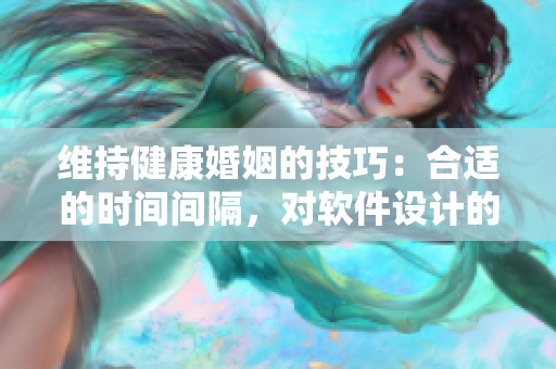 维持健康婚姻的技巧：合适的时间间隔，对软件设计的启示