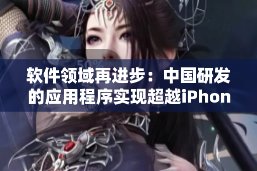 软件领域再进步：中国研发的应用程序实现超越iPhone69的突破HD2