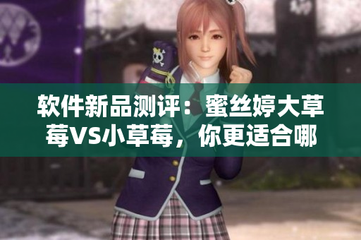 软件新品测评：蜜丝婷大草莓VS小草莓，你更适合哪款？