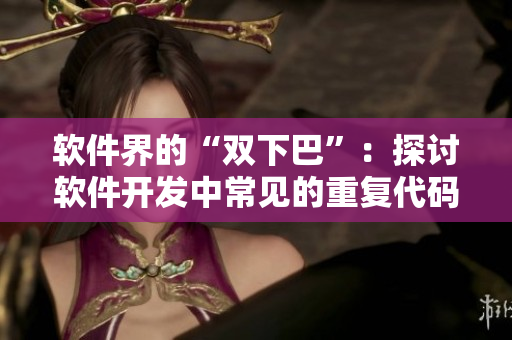 软件界的“双下巴”：探讨软件开发中常见的重复代码问题