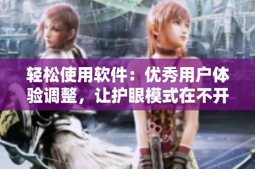 轻松使用软件：优秀用户体验调整，让护眼模式在不开启时也不伤眼