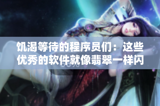 饥渴等待的程序员们：这些优秀的软件就像翡翠一样闪亮夺目！