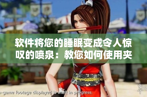 软件将您的睡眠变成令人惊叹的喷泉：教您如何使用夹枕头实现深度睡眠