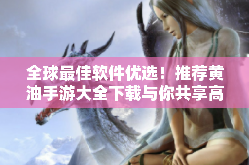 全球最佳软件优选！推荐黄油手游大全下载与你共享高品质游戏！