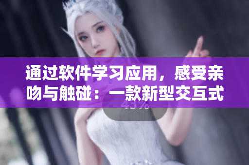 通过软件学习应用，感受亲吻与触碰：一款新型交互式软件
