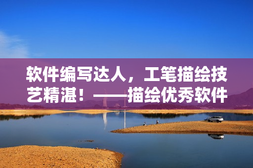 软件编写达人，工笔描绘技艺精湛！——描绘优秀软件开发者的创作才华。