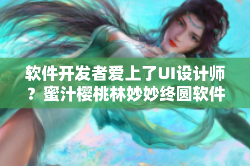 软件开发者爱上了UI设计师？蜜汁樱桃林妙妙终圆软件梦想