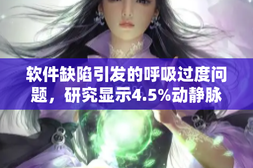 软件缺陷引发的呼吸过度问题，研究显示4.5%动静脉血氧饱和度下降！