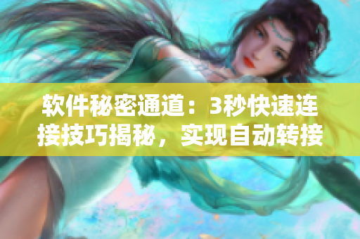 软件秘密通道：3秒快速连接技巧揭秘，实现自动转接功能！