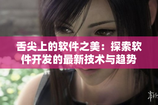 舌尖上的软件之美：探索软件开发的最新技术与趋势