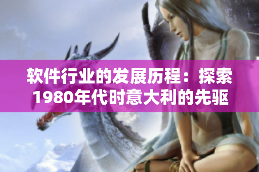 软件行业的发展历程：探索1980年代时意大利的先驱性技术
