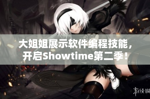 大姐姐展示软件编程技能，开启Showtime第二季！
