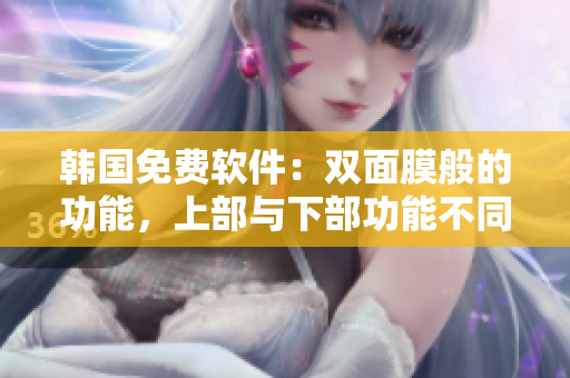 韩国免费软件：双面膜般的功能，上部与下部功能不同