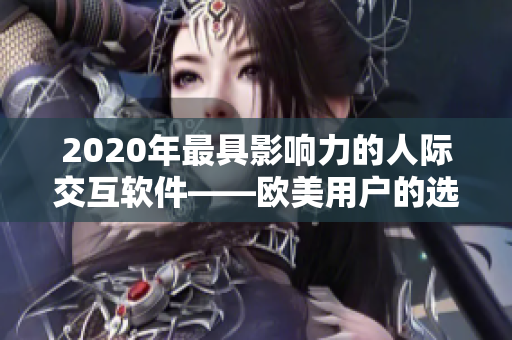 2020年最具影响力的人际交互软件——欧美用户的选择