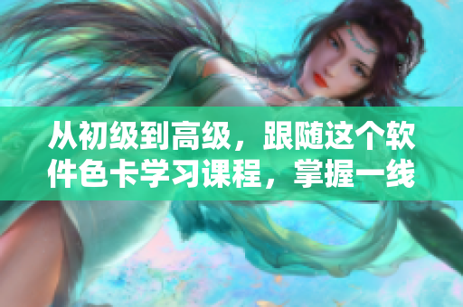 从初级到高级，跟随这个软件色卡学习课程，掌握一线、二线、三线的技巧