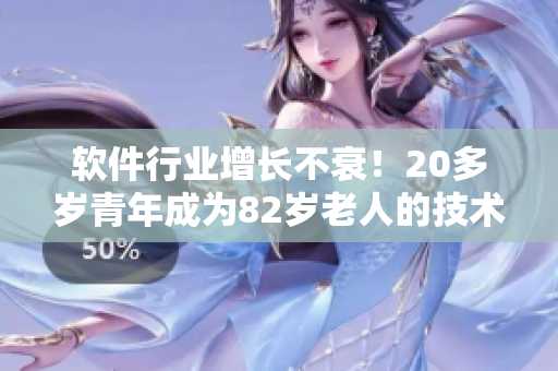 软件行业增长不衰！20多岁青年成为82岁老人的技术导师