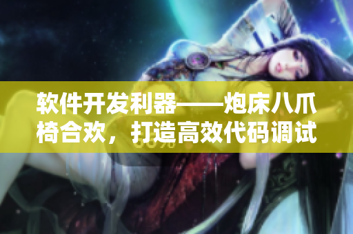 软件开发利器——炮床八爪椅合欢，打造高效代码调试