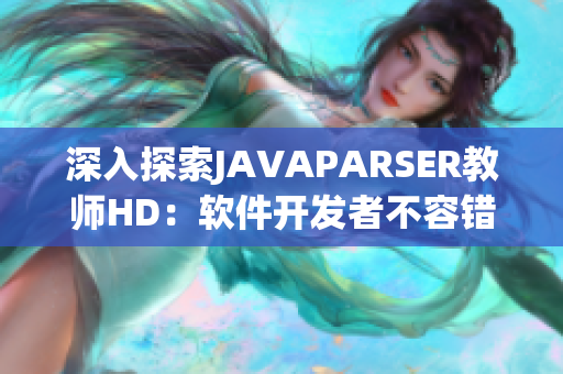 深入探索JAVAPARSER教师HD：软件开发者不容错过的工具