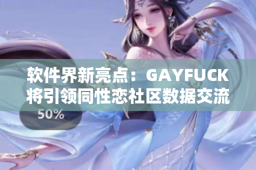 软件界新亮点：GAYFUCK将引领同性恋社区数据交流新潮流