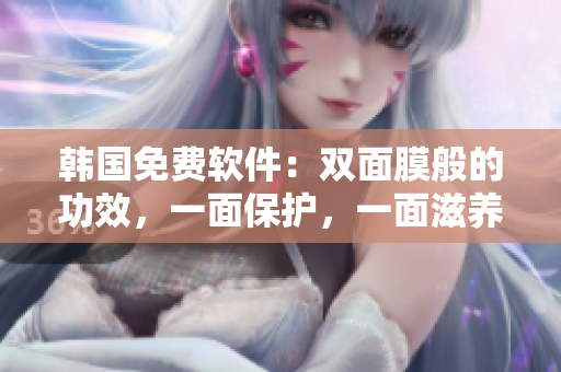 韩国免费软件：双面膜般的功效，一面保护，一面滋养