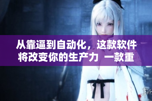 从靠逼到自动化，这款软件将改变你的生产力  一款重要的软件推荐