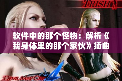 软件中的那个怪物：解析《我身体里的那个家伙》插曲