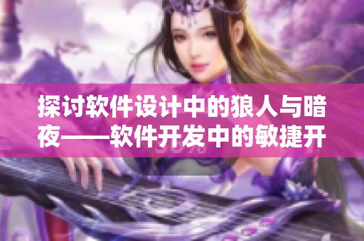 探讨软件设计中的狼人与暗夜——软件开发中的敏捷开发与瀑布式开发对比