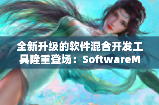 全新升级的软件混合开发工具隆重登场：SoftwareMix 97