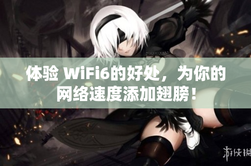 体验 WiFi6的好处，为你的网络速度添加翅膀！