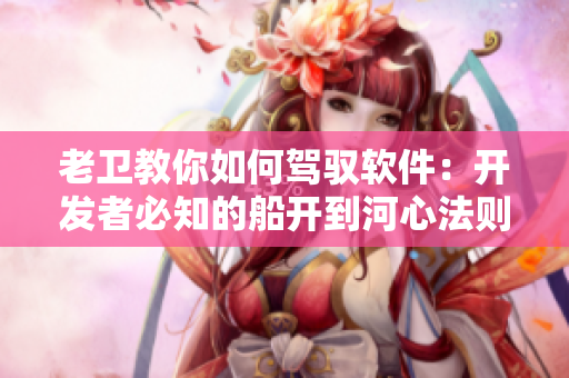 老卫教你如何驾驭软件：开发者必知的船开到河心法则