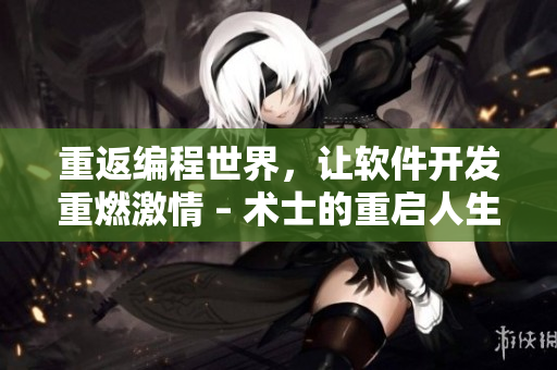 重返编程世界，让软件开发重燃激情 – 术士的重启人生第二季漫画免费