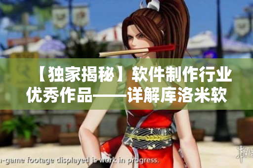 【独家揭秘】软件制作行业优秀作品——详解库洛米软件图片制作过程