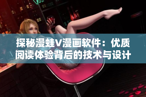 探秘漫蛙V漫画软件：优质阅读体验背后的技术与设计