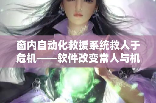 窗内自动化救援系统救人于危机——软件改变常人与机器间的交互方式