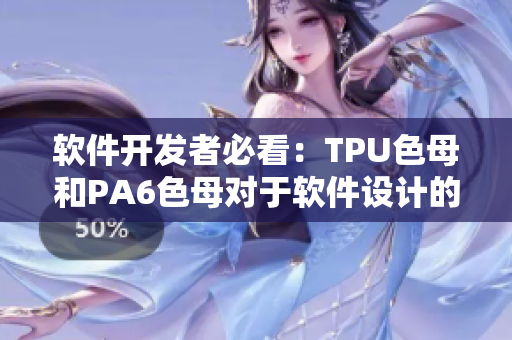 软件开发者必看：TPU色母和PA6色母对于软件设计的影响有何不同？