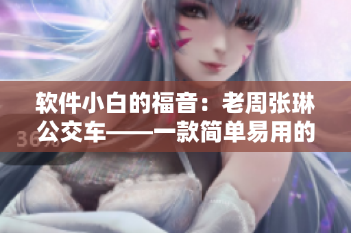 软件小白的福音：老周张琳公交车——一款简单易用的软件安装向导
