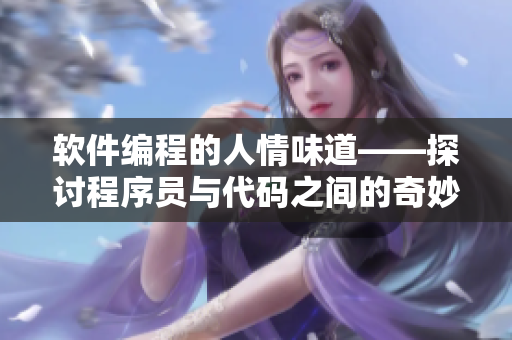软件编程的人情味道——探讨程序员与代码之间的奇妙关系