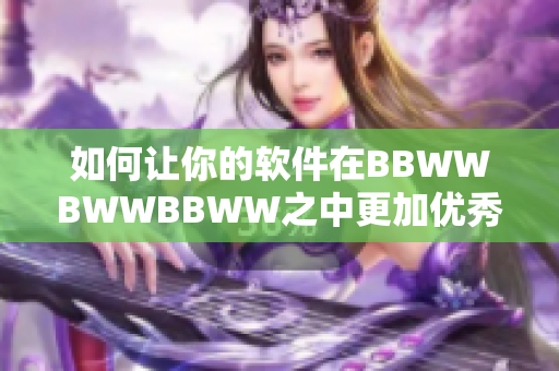 如何让你的软件在BBWWBWWBBWW之中更加优秀