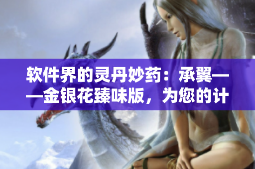 软件界的灵丹妙药：承翼——金银花臻味版，为您的计算机注入新活力