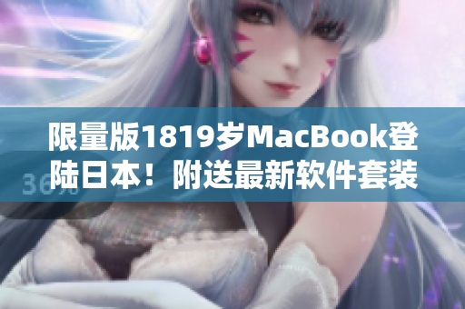 限量版1819岁MacBook登陆日本！附送最新软件套装